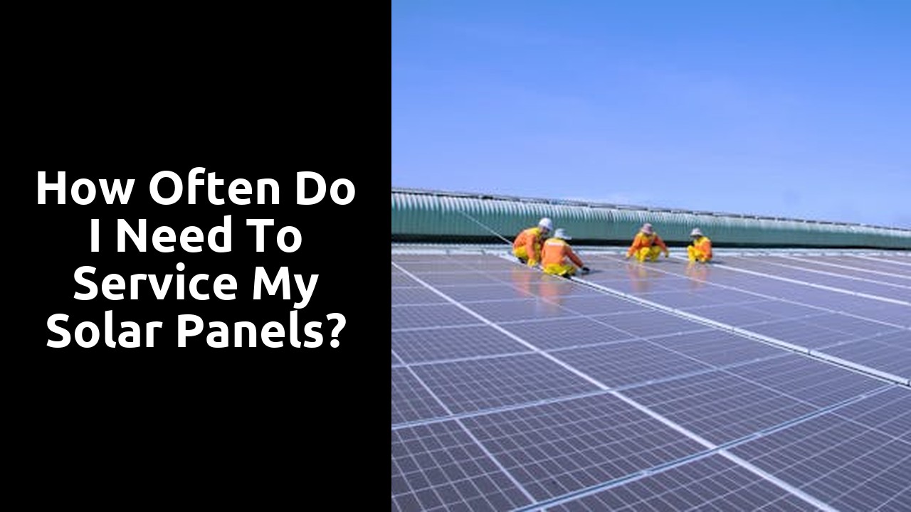 How often do I need to service my solar panels?